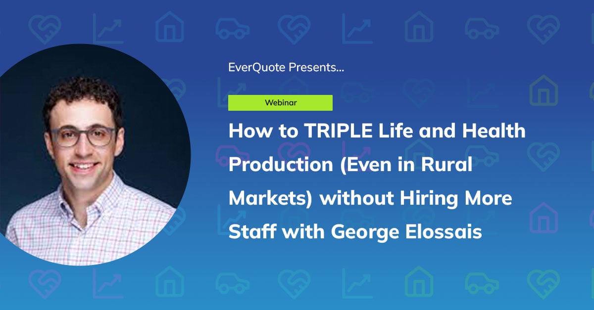 How to TRIPLE Life and Health Production (Even in Rural Markets) without Hiring More Staff with George Elossais