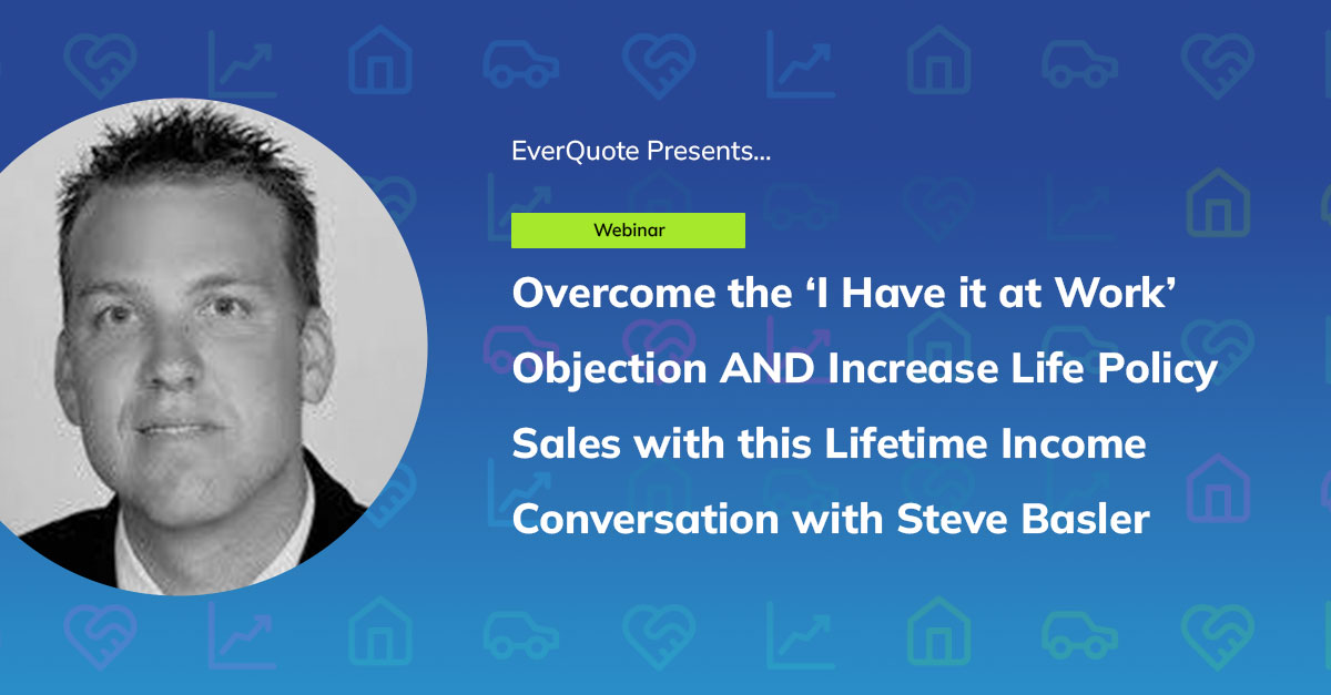 Overcome the ‘I Have it at Work’ Objection & Increase Life #'s with the Lifetime Income Conversation with Steve Basler